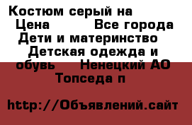 Костюм серый на 116-122 › Цена ­ 500 - Все города Дети и материнство » Детская одежда и обувь   . Ненецкий АО,Топседа п.